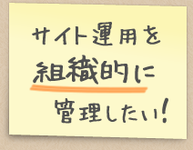 サイト運用を組織的に管理したい！